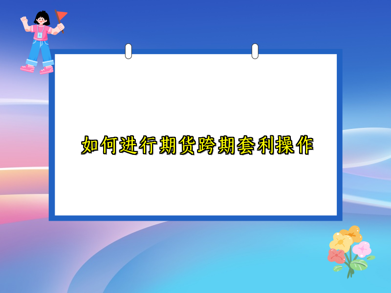 如何进行期货跨期套利操作