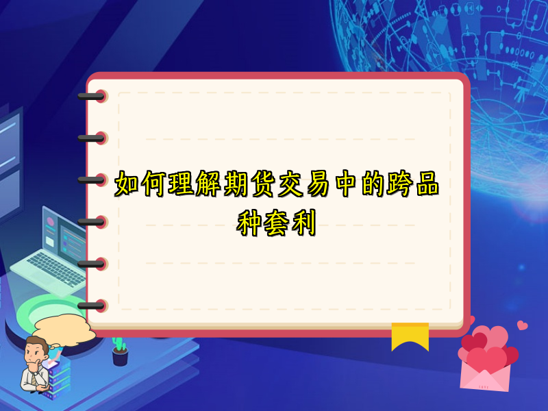 如何理解期货交易中的跨品种套利