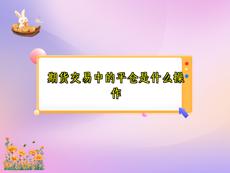 期货交易中的平仓是什么操作