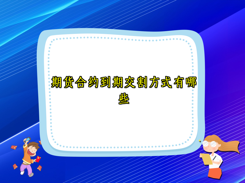 期货合约到期交割方式有哪些