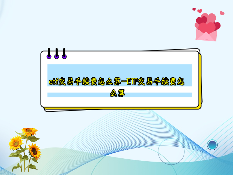etf交易手续费怎么算--ETF交易手续费怎么算