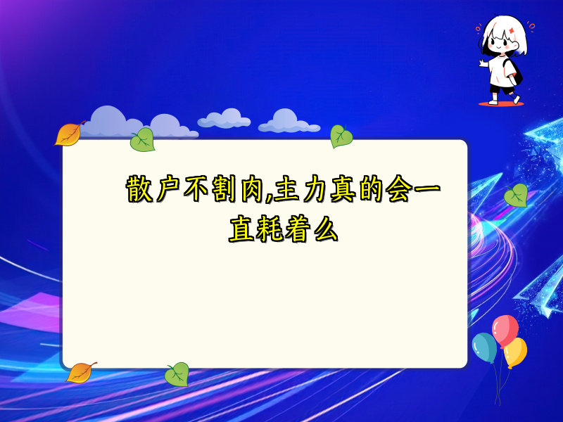 散户不割肉,主力真的会一直耗着么