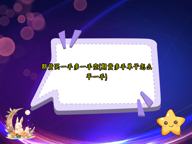 期货买一手多一手空(期货多手单子怎么平一手)