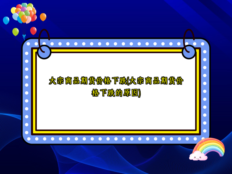 大宗商品期货价格下跌(大宗商品期货价格下跌的原因)