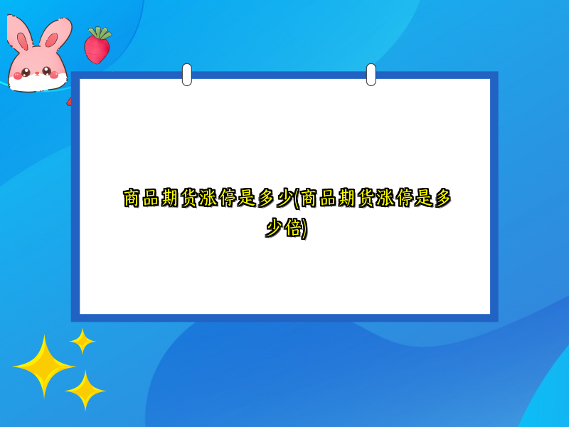 商品期货涨停是多少(商品期货涨停是多少倍)