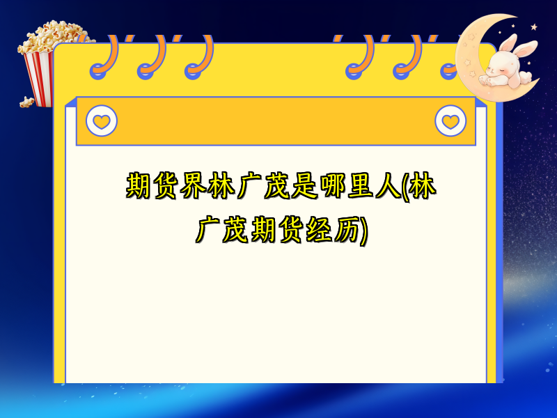 期货界林广茂是哪里人(林广茂期货经历)