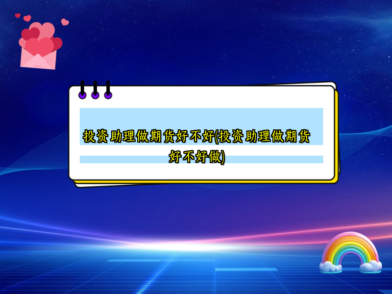 投资助理做期货好不好(投资助理做期货好不好做)