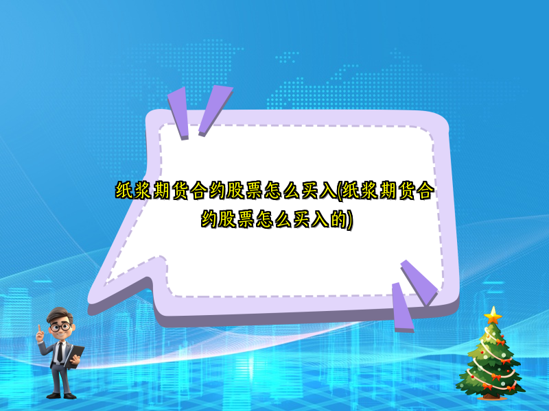纸浆期货合约股票怎么买入(纸浆期货合约股票怎么买入的)