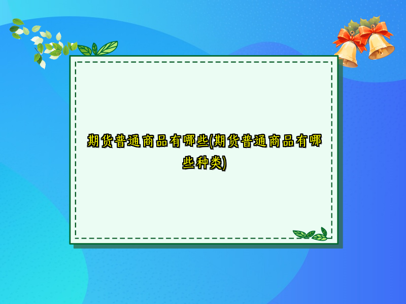 期货普通商品有哪些(期货普通商品有哪些种类)