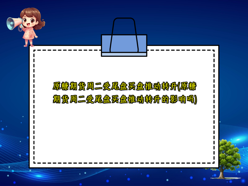 原糖期货周二受尾盘买盘推动转升(原糖期货周二受尾盘买盘推动转升的影响吗)